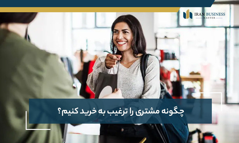 چگونه مشتری را ترغیب به خرید کنیم؟