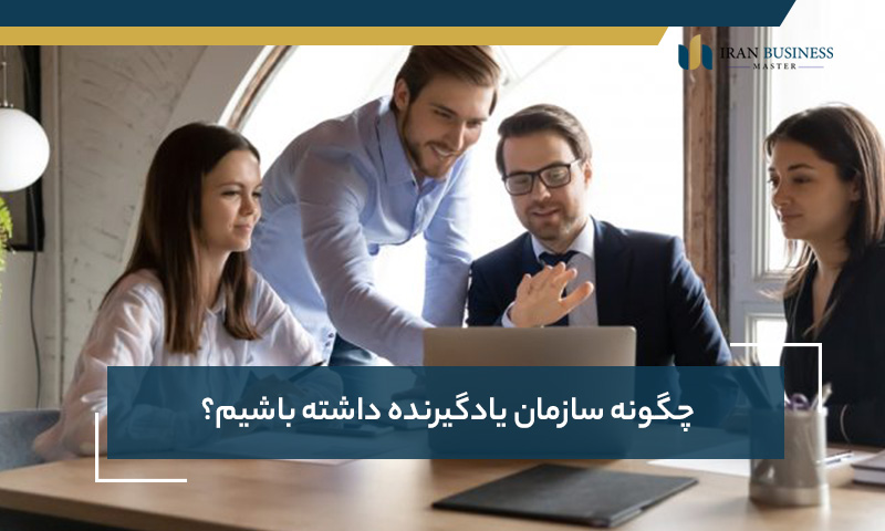 چگونه سازمان یادگیرنده داشته باشیم؟