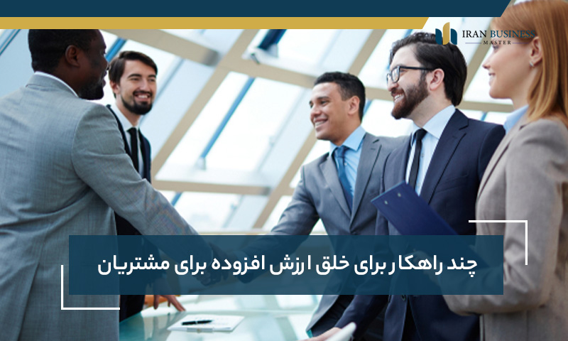 چند راهکار برای خلق ارزش افزوده برای مشتریان