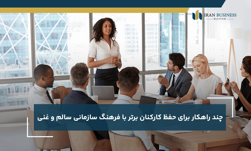 چند راهکار برای حفظ کارکنان برتر با فرهنگ سازمانی سالم و غنی