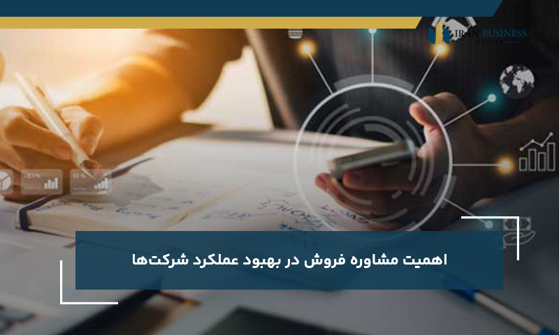 اهمیت مشاوره فروش در بهبود عملکرد شرکت‌ها