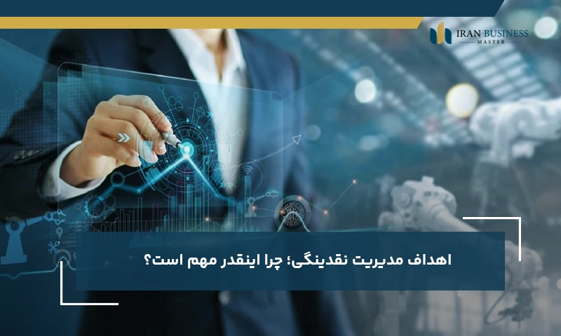 اهداف مدیریت نقدینگی؛ چرا اینقدر مهم است؟
