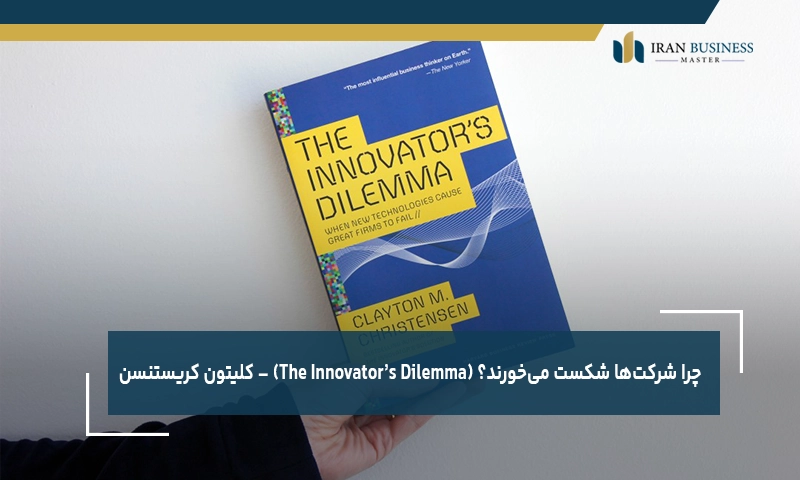 چرا شرکت‌ها شکست می‌خورند؟ (The Innovator’s Dilemma) – کلیتون کریستنسن