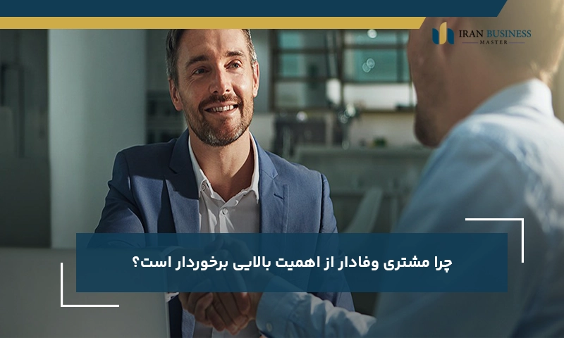 چرا مشتری وفادار از اهمیت بالایی برخوردار است؟